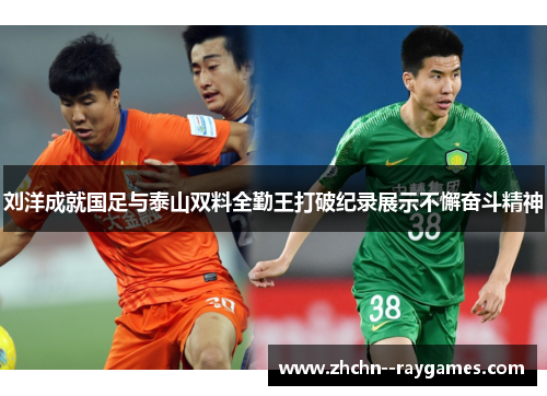刘洋成就国足与泰山双料全勤王打破纪录展示不懈奋斗精神