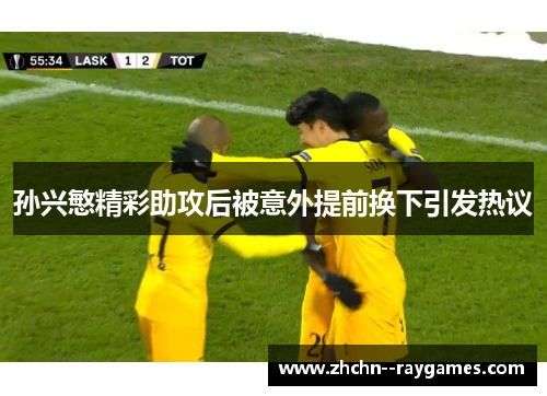 孙兴慜精彩助攻后被意外提前换下引发热议