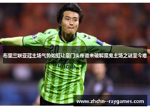 布里兰联亚冠主场气势如虹让豪门头疼谁来破解魔鬼主场之谜至今难