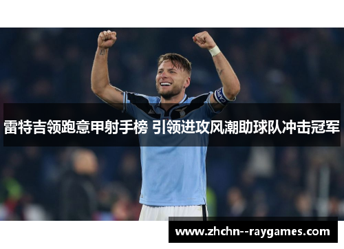 雷特吉领跑意甲射手榜 引领进攻风潮助球队冲击冠军