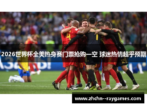 2026世界杯全美热身赛门票抢购一空 球迷热情超乎预期