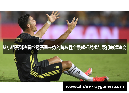 从小组赛到决赛欧冠赛季走势的阶段性全景解析战术与豪门命运演变