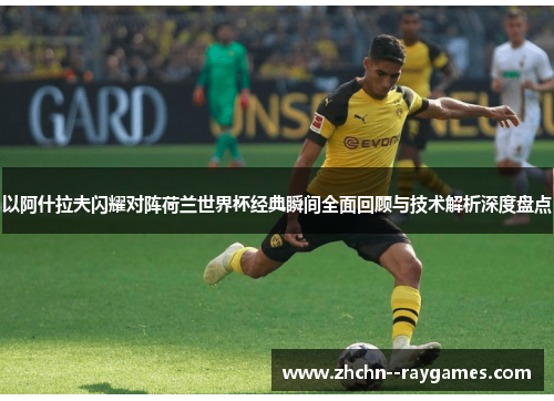 以阿什拉夫闪耀对阵荷兰世界杯经典瞬间全面回顾与技术解析深度盘点