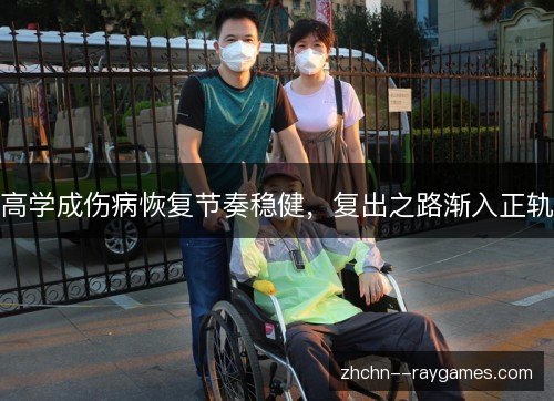 高学成伤病恢复节奏稳健,复出之路渐入正轨 高学成伤病恢复节奏稳健,复出之路渐入正轨